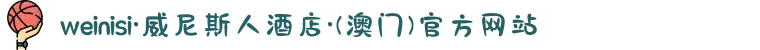 weinisi·威尼斯人酒店·(澳门)官方网站